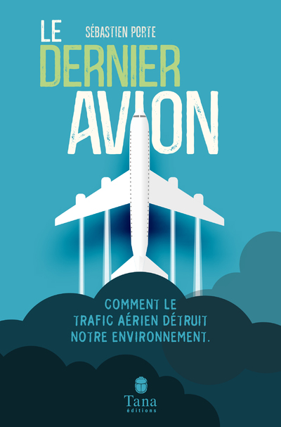 LE DERNIER AVION - COMMENT LE TRAFIC AERIEN DETRUIT NOTRE ENVIRONNEMENT