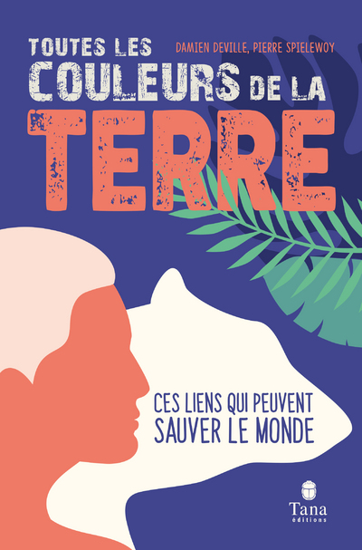 TOUTES LES COULEURS DE LA TERRE - CES LIENS QUI PEUVENT SAUVER LE MONDE