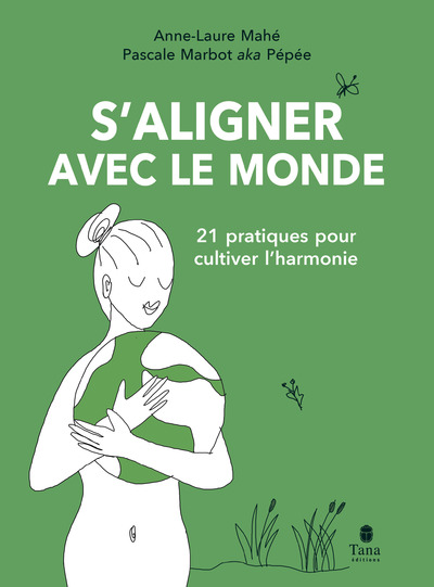 S'ALIGNER AVEC LE MONDE - 21 PRATIQUES POUR CULTIVER L'HARMONIE