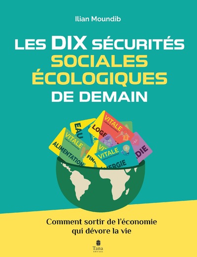LES DIX SECURITES SOCIALES ET ECOLOGIQUES DE DEMAIN - COMMENT SORTIR DE L   ECONOMIE QUI NOUS DEVORE