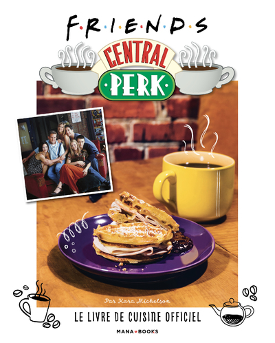 FRIENDS CENTRAL PERK, LE LIVRE DE CUISINE OFFICIEL