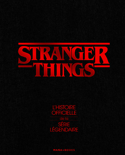STRANGER THINGS - L'HISTOIRE OFFICIELLE DE LA SERIE LEGENDAIRE