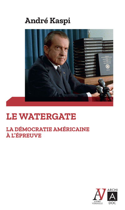 LE WATERGATE - LA DEMOCRATIE AMERICAINE A L'EPREUVE